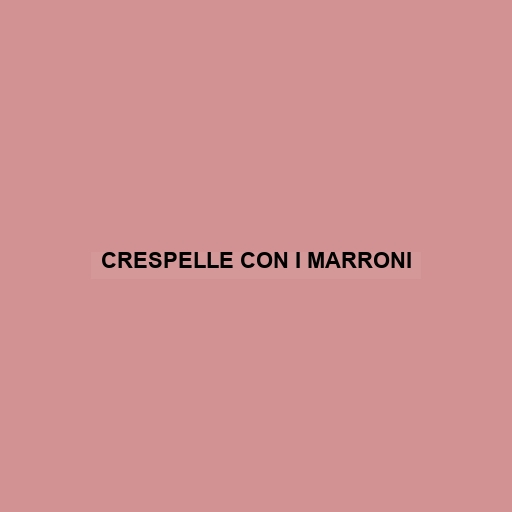 Crespelle Con I Marroni