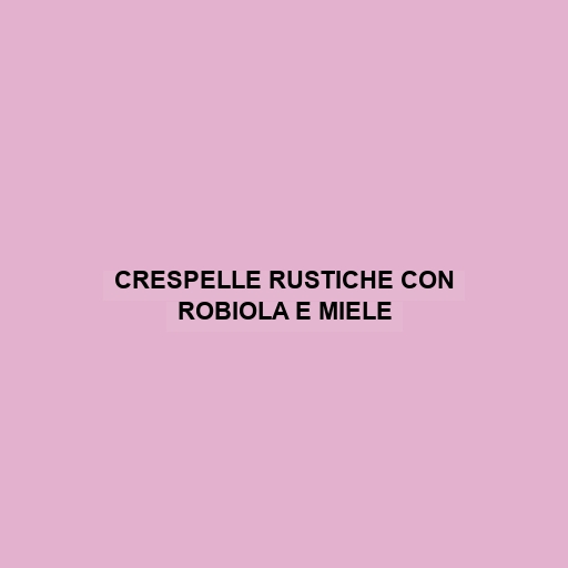 Crespelle Rustiche Con Robiola E Miele