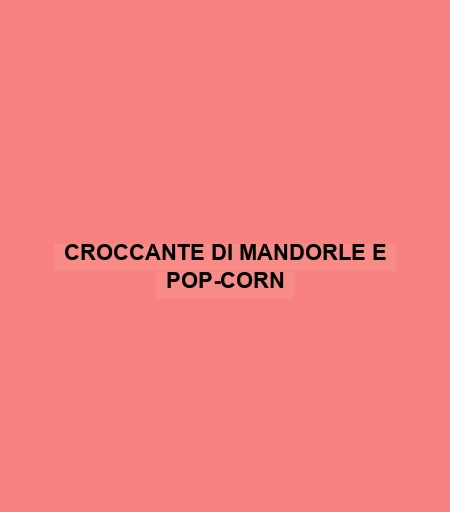 Croccante Di Mandorle E Pop-corn