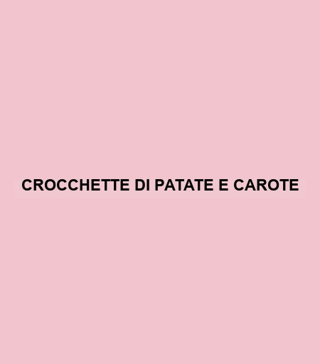 Crocchette Di Patate E Carote