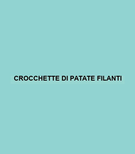 Crocchette Di Patate Filanti