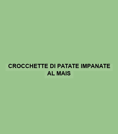 Crocchette Di Patate Impanate Al Mais