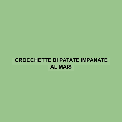 Crocchette Di Patate Impanate Al Mais