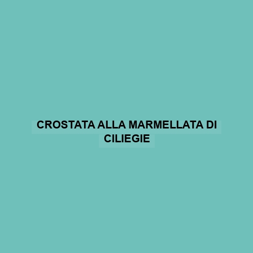 Crostata Alla Marmellata Di Ciliegie