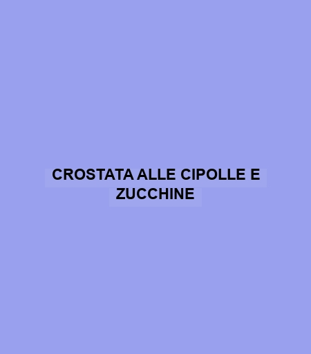 Crostata Alle Cipolle E Zucchine