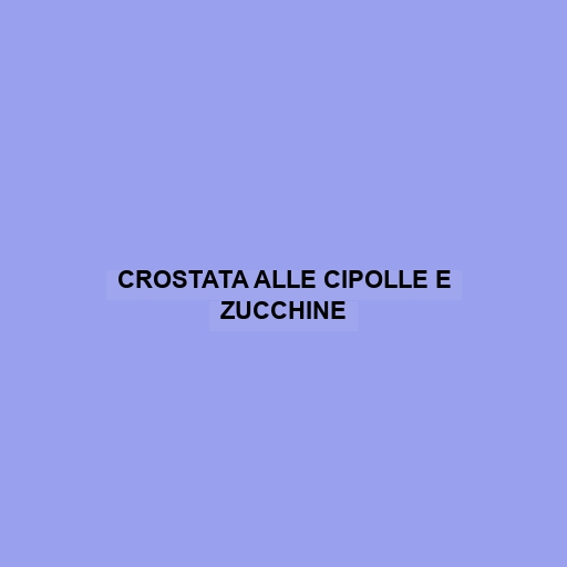 Crostata Alle Cipolle E Zucchine