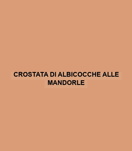 Crostata Di Albicocche Alle Mandorle