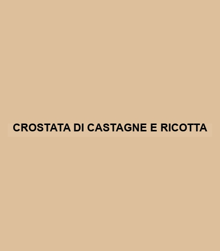 Crostata Di Castagne E Ricotta