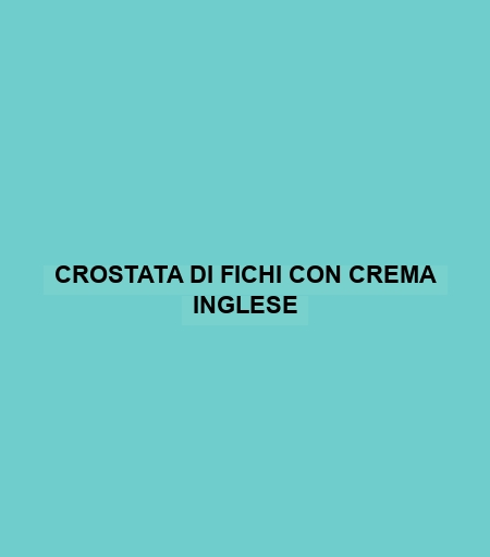 Crostata Di Fichi Con Crema Inglese