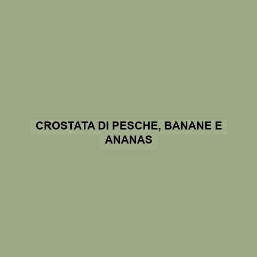 Crostata Di Pesche, Banane E Ananas