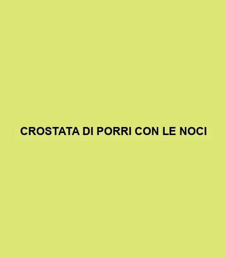 Crostata Di Porri Con Le Noci