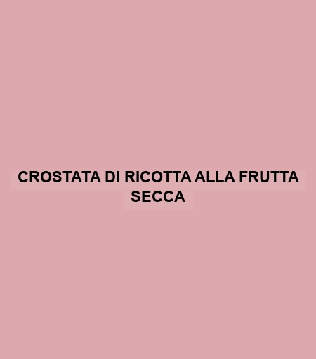 Crostata Di Ricotta Alla Frutta Secca