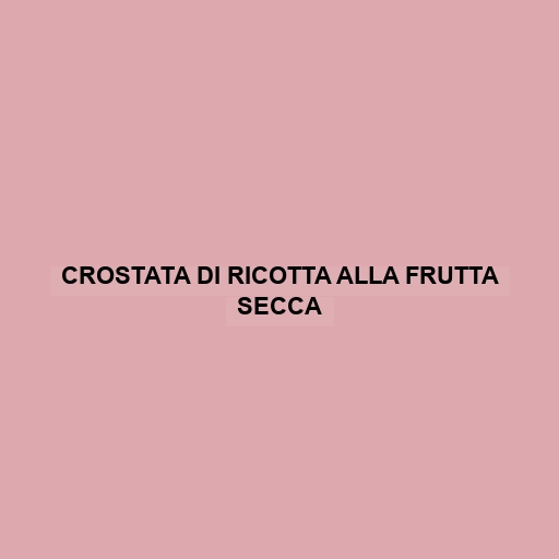 Crostata Di Ricotta Alla Frutta Secca