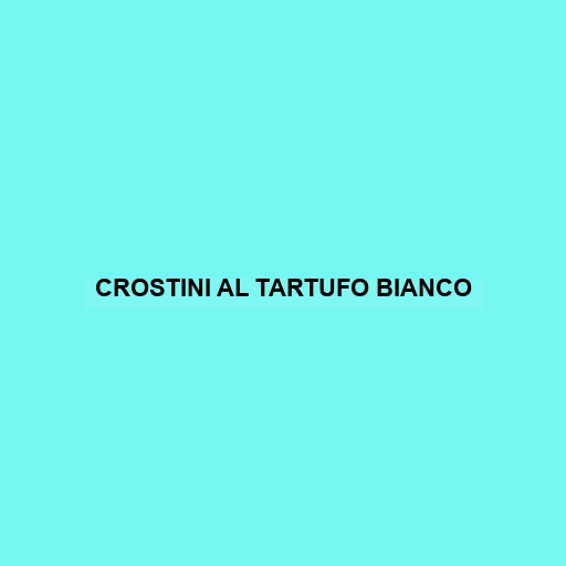 Crostini Al Tartufo Bianco