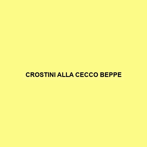 Crostini Alla Cecco Beppe