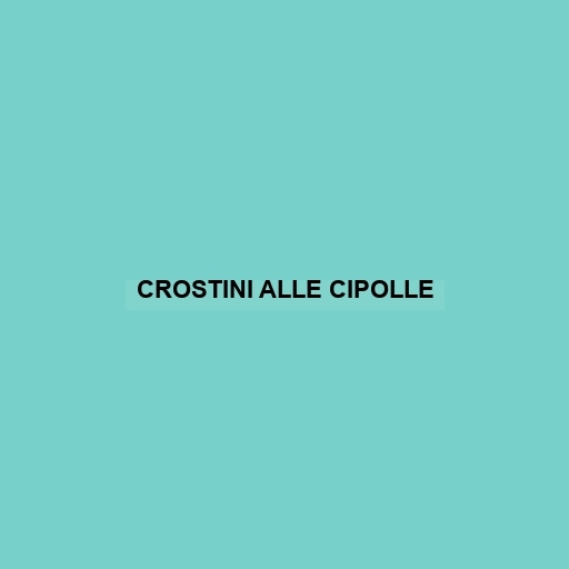 Crostini Alle Cipolle