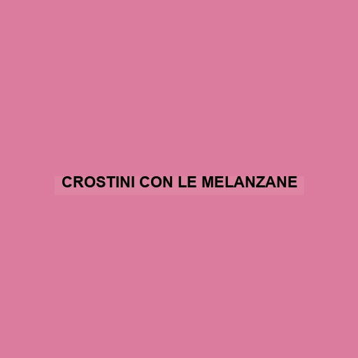 Crostini Con Le Melanzane