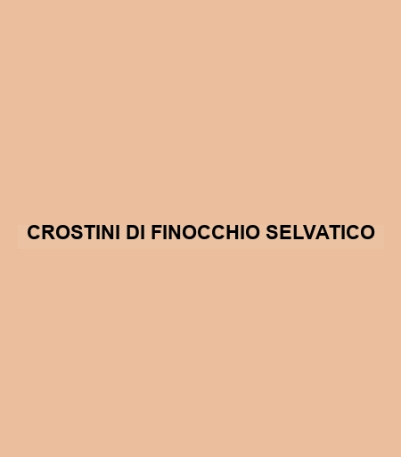 Crostini Di Finocchio Selvatico