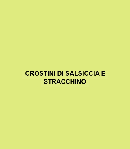 Crostini Di Salsiccia E Stracchino