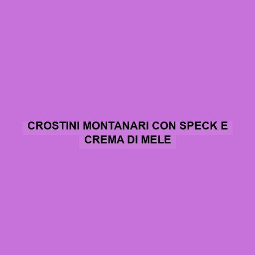 Crostini Montanari Con Speck E Crema Di Mele