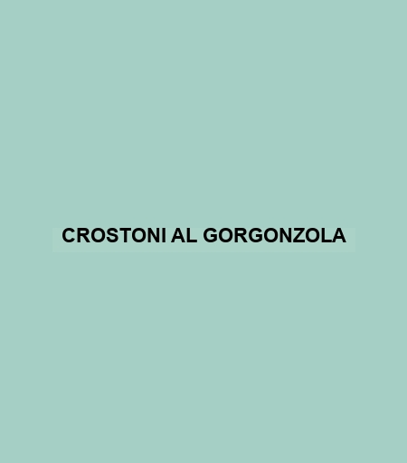 Crostoni Al Gorgonzola