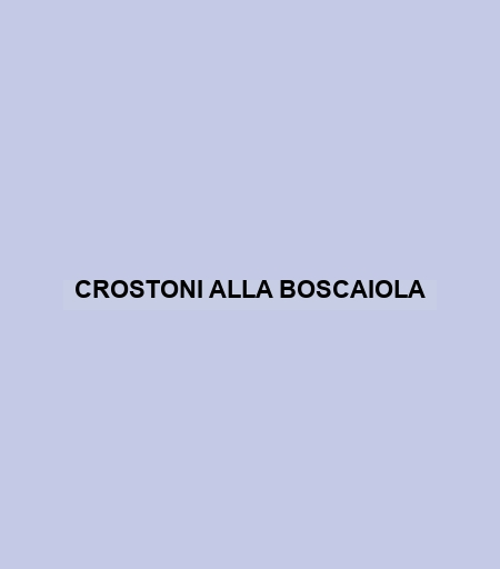 Crostoni Alla Boscaiola