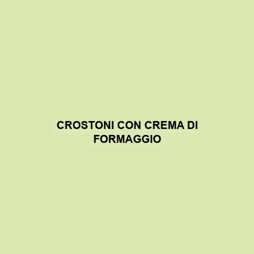 Crostoni Con Crema Di Formaggio