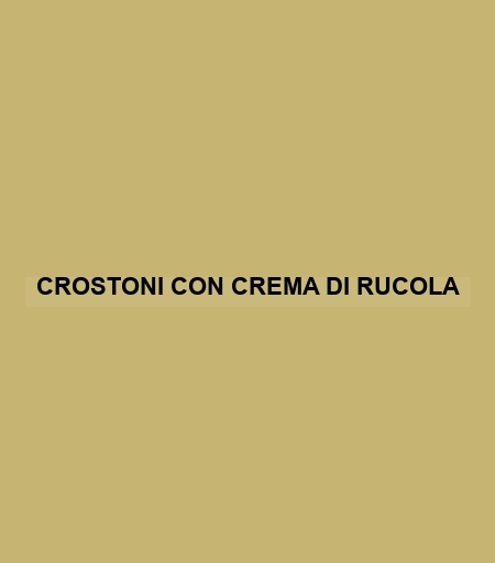 Crostoni Con Crema Di Rucola