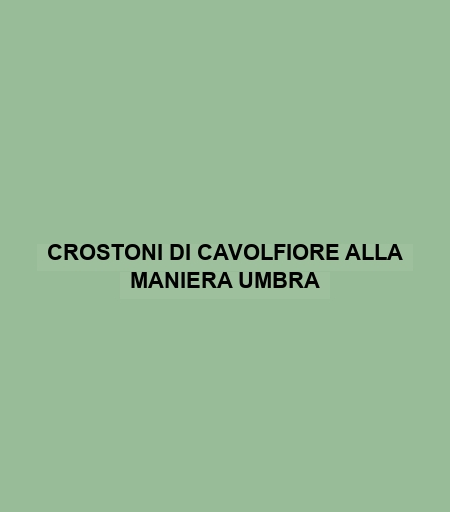 Crostoni Di Cavolfiore Alla Maniera Umbra