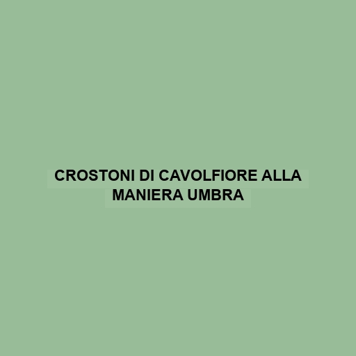 Crostoni Di Cavolfiore Alla Maniera Umbra