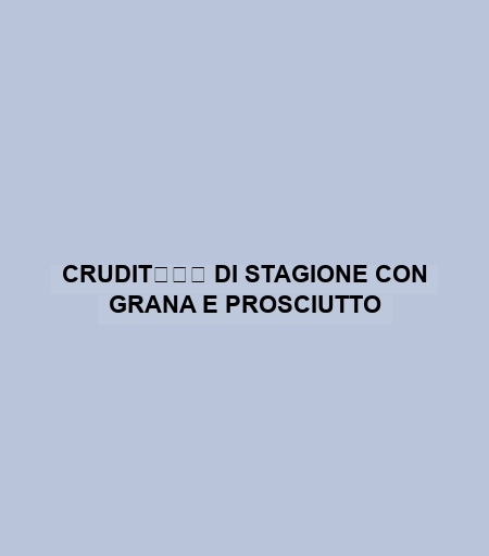 CruditÌÊ Di Stagione Con Grana E Prosciutto