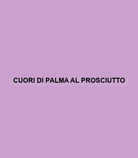 Cuori Di Palma Al Prosciutto