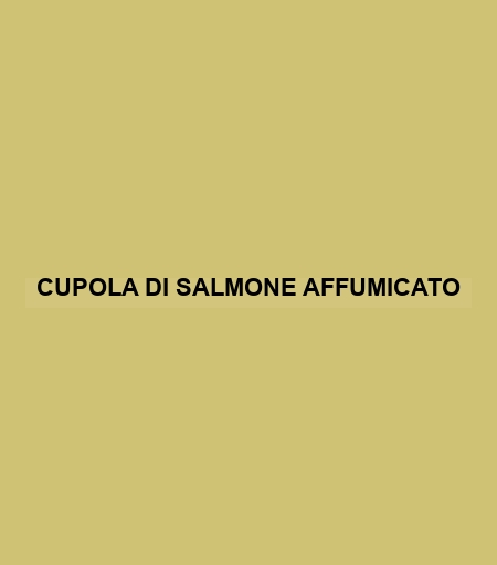 Cupola Di Salmone Affumicato