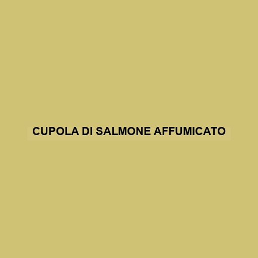 Cupola Di Salmone Affumicato