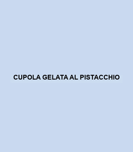 Cupola Gelata Al Pistacchio