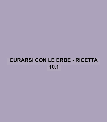 Curarsi Con Le Erbe - Ricetta 10.1