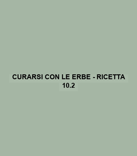 Curarsi Con Le Erbe - Ricetta 10.2