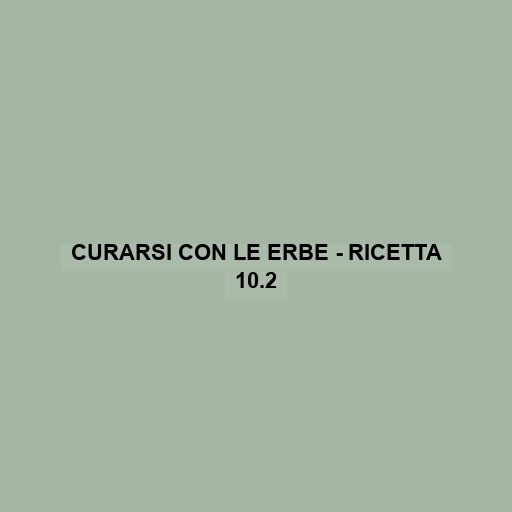 Curarsi Con Le Erbe - Ricetta 10.2