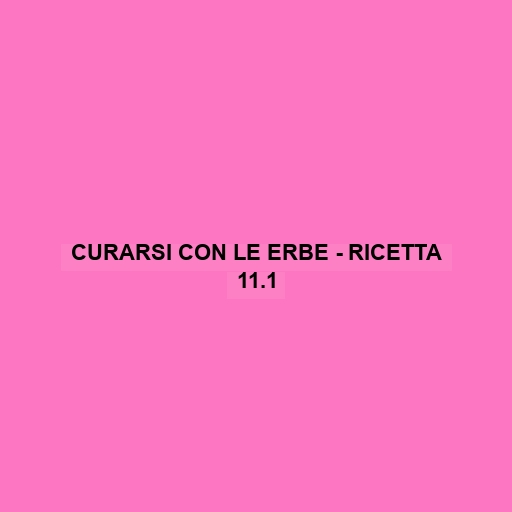 Curarsi Con Le Erbe - Ricetta 11.1