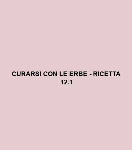 Curarsi Con Le Erbe - Ricetta 12.1