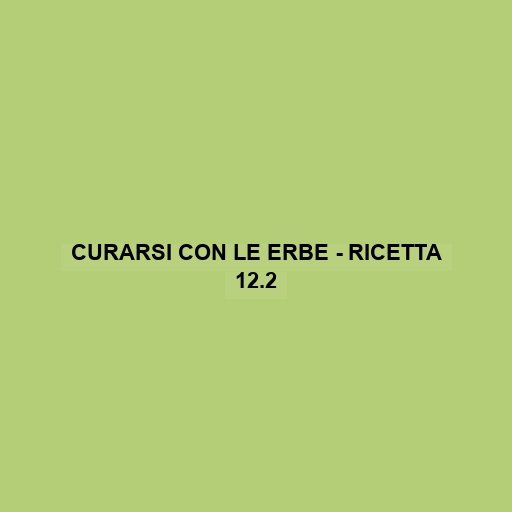 Curarsi Con Le Erbe - Ricetta 12.2