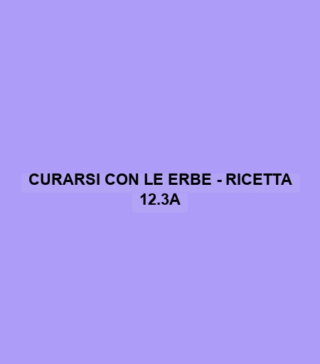 Curarsi Con Le Erbe - Ricetta 12.3a