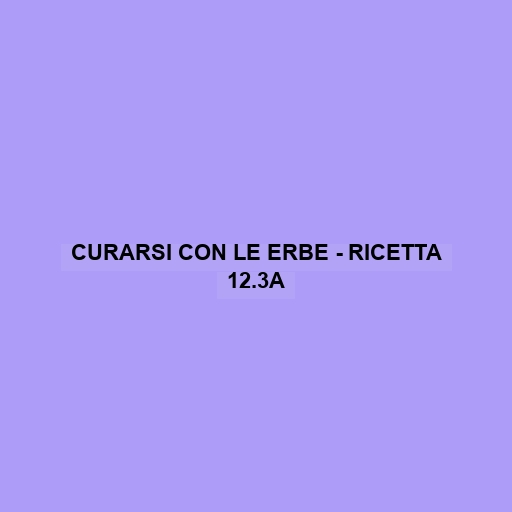 Curarsi Con Le Erbe - Ricetta 12.3a