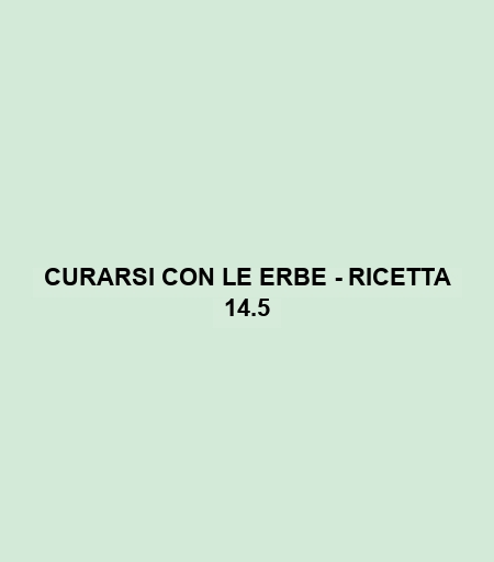 Curarsi Con Le Erbe - Ricetta 14.5