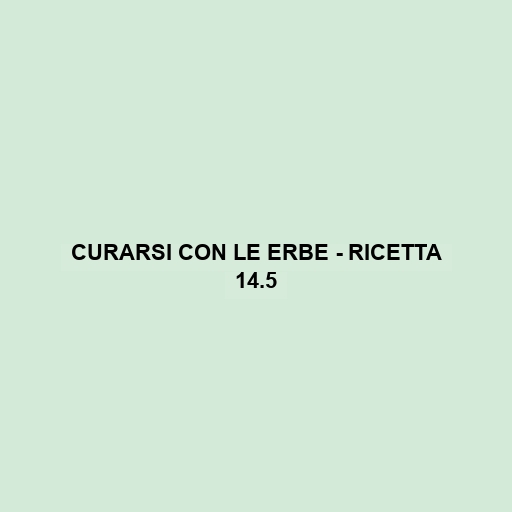 Curarsi Con Le Erbe - Ricetta 14.5