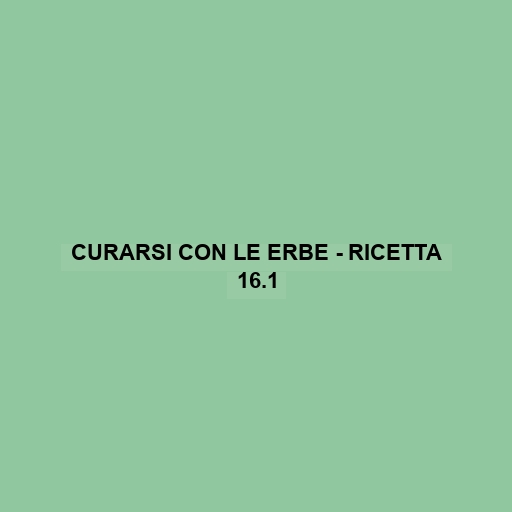 Curarsi Con Le Erbe - Ricetta 16.1