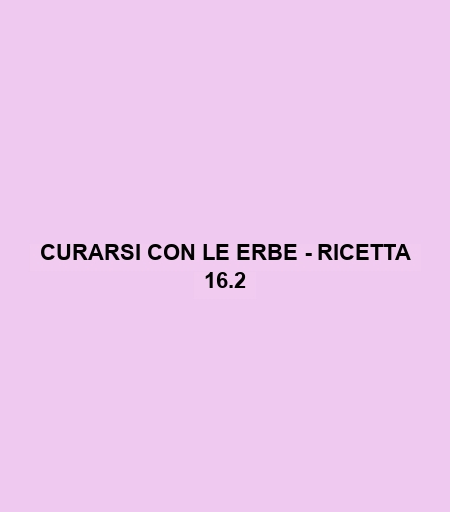 Curarsi Con Le Erbe - Ricetta 16.2