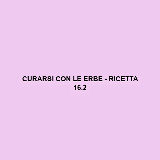 Curarsi Con Le Erbe - Ricetta 16.2