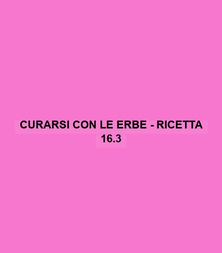 Curarsi Con Le Erbe - Ricetta 16.3