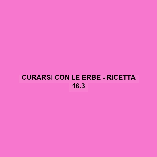 Curarsi Con Le Erbe - Ricetta 16.3